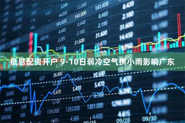 低息配资开户 9-10日弱冷空气携小雨影响广东