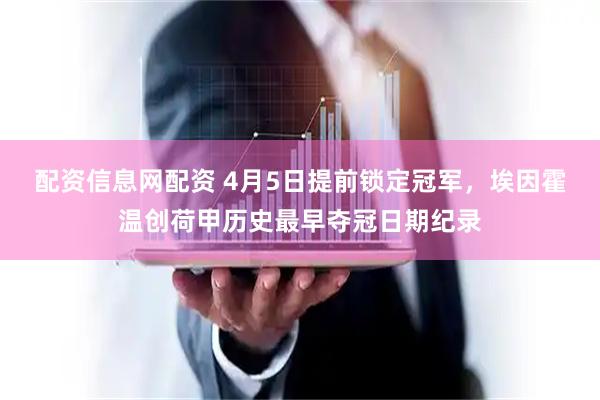 配资信息网配资 4月5日提前锁定冠军，埃因霍温创荷甲历史最早夺冠日期纪录
